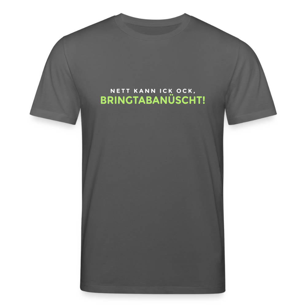 Nett kann ick och, bringtabanüscht! - Unisex Bio T-Shirt - Anthrazit