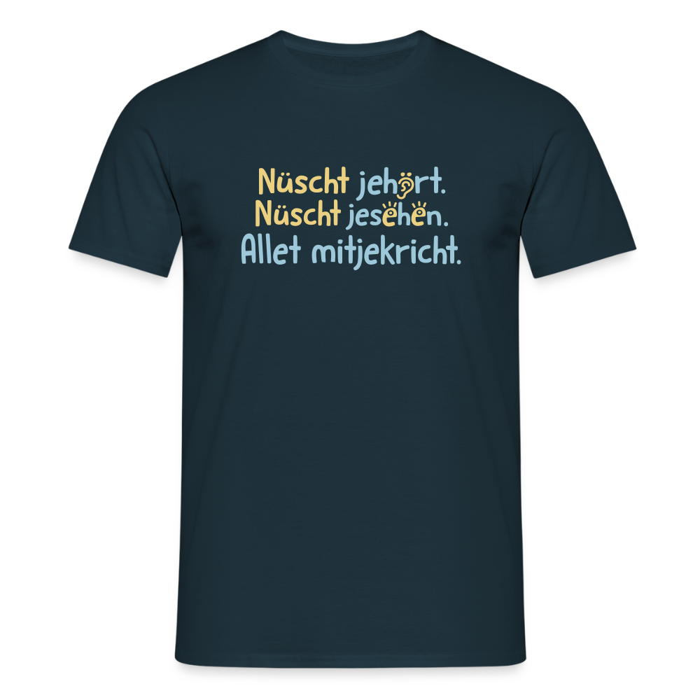 Nüscht jehört, nüscht jesehen, aba allet mitjekricht. - Männer Premium T-Shirt - Navy