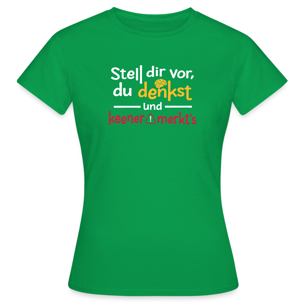 """Stell dir vor, du denkst und keener merkt's. - Frauen Premium T-Shirt" - Kelly Green