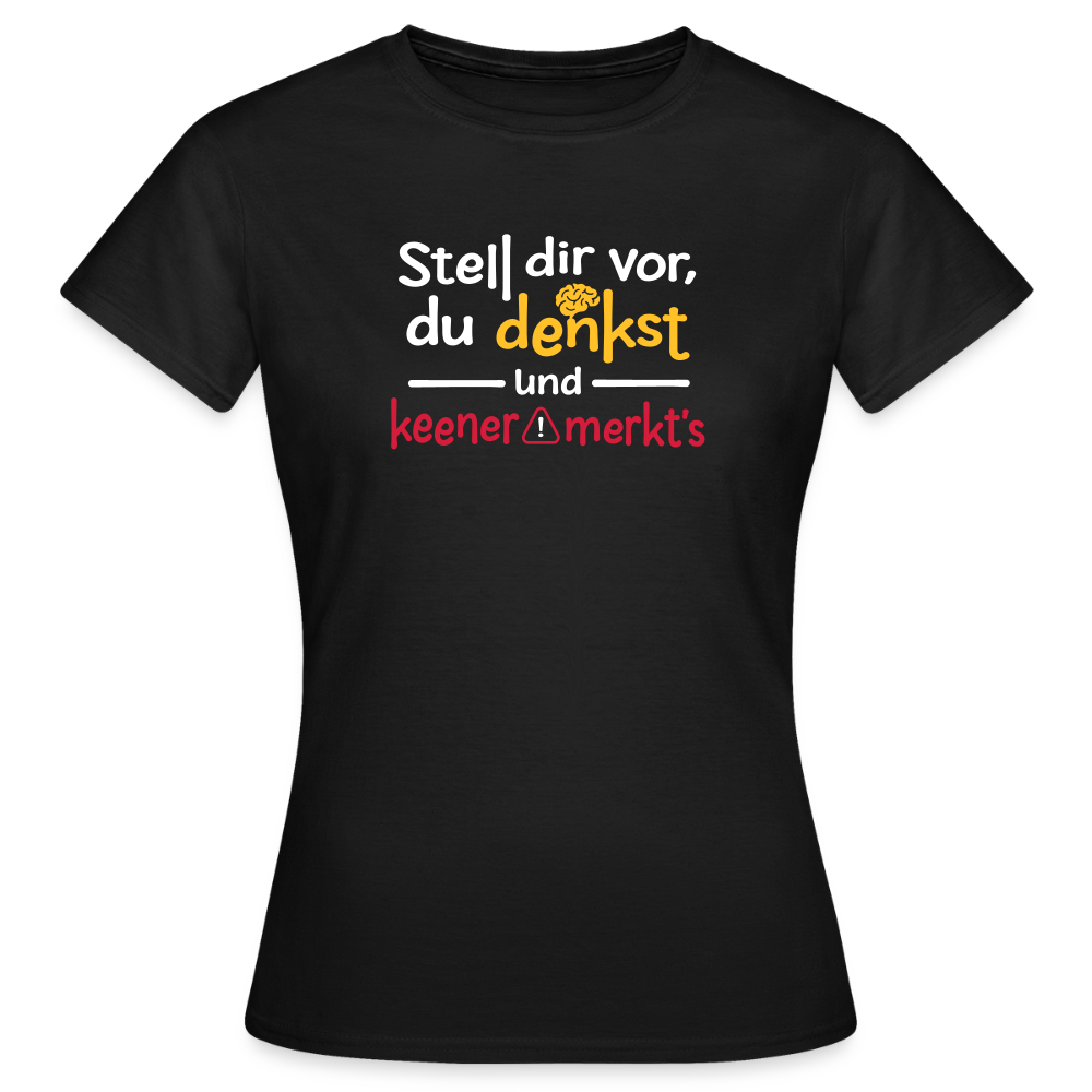 """Stell dir vor, du denkst und keener merkt's. - Frauen Premium T-Shirt" - Schwarz