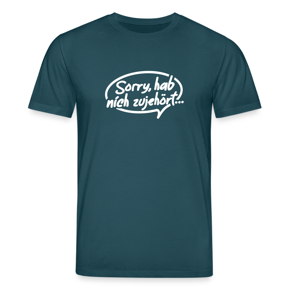 sorry, hab nich zujehört... - Unisex Bio T-Shirt - Dunkles Petrol