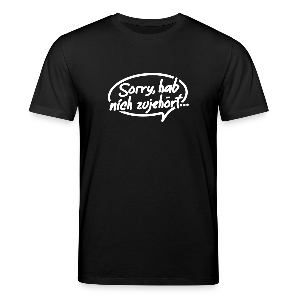 sorry, hab nich zujehört... - Unisex Bio T-Shirt - Schwarz