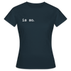 Is So  - Frauen Premium T-Shirt - Navy