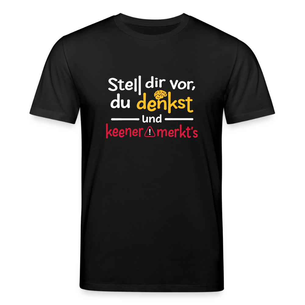 """Stell dir vor, du denkst und keener merkt's. - Unisex Bio T-Shirt - Schwarz