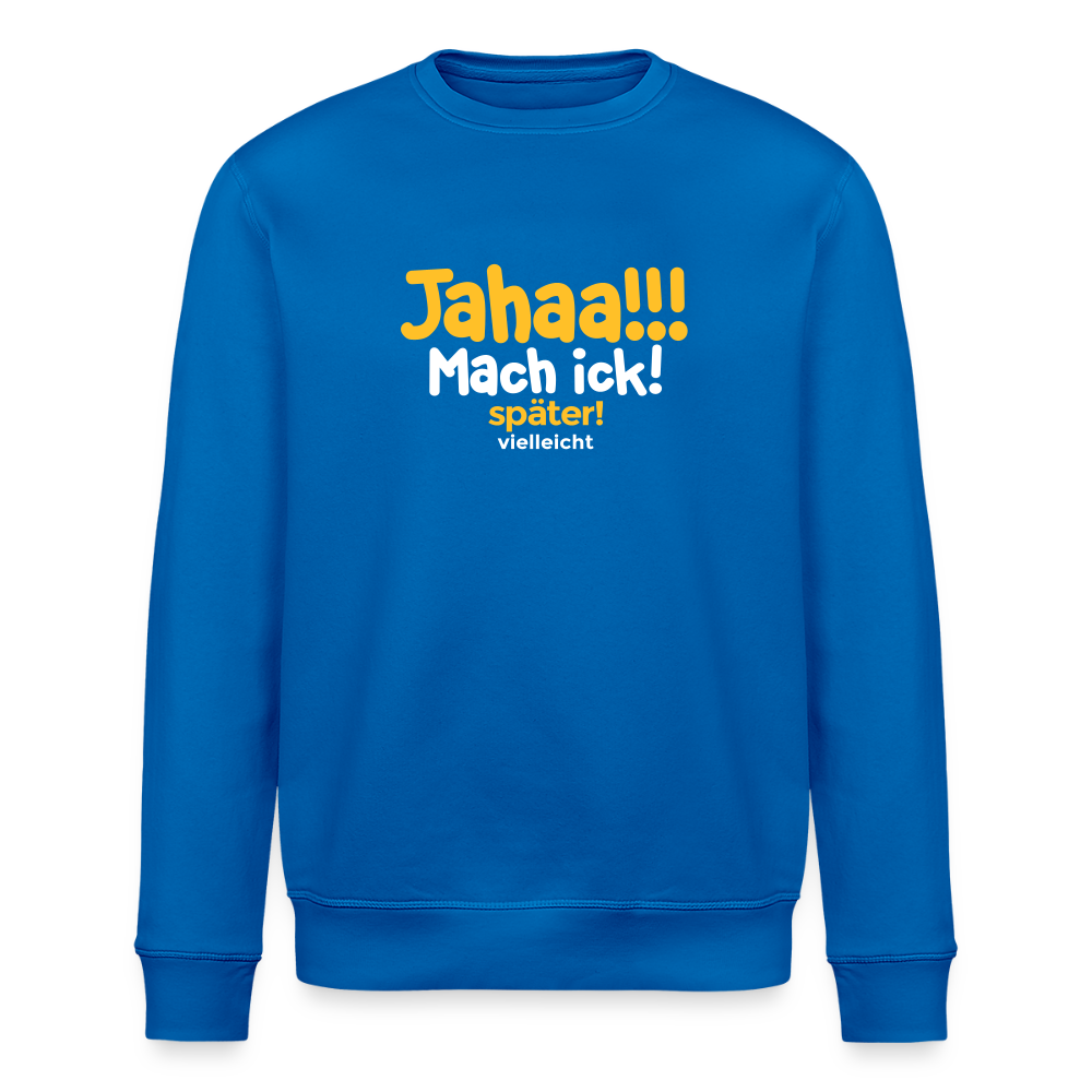 Jahaa!!! Mach ick! später! vielleicht - Unisex Bio Sweatshirt - Königsblau