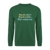 Nüscht jehört, nüscht jesehen, aba allet mitjekricht. - Unisex Pullover - Grün