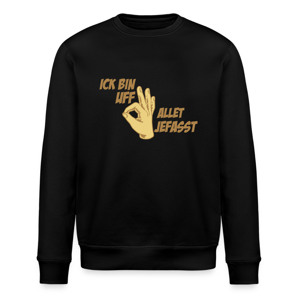 Ick bin uff allet jefasst - Unisex Bio Sweatshirt - Schwarz