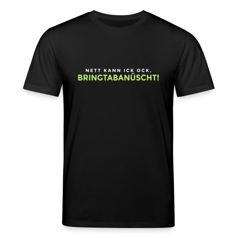 Nett kann ick och, bringtabanüscht! - Unisex Bio T-Shirt - Schwarz