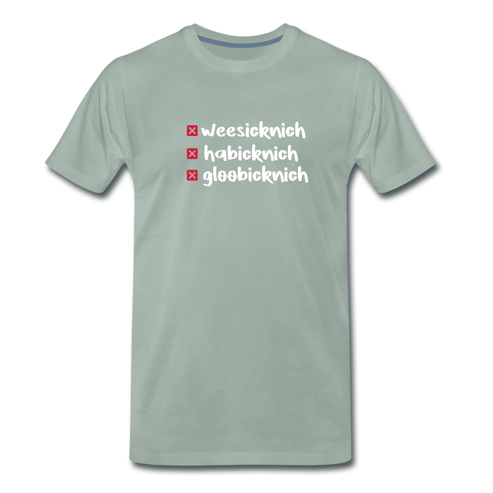 weesicknich, habicknich, gloobicknich - Männer Premium T-Shirt - Graugrün