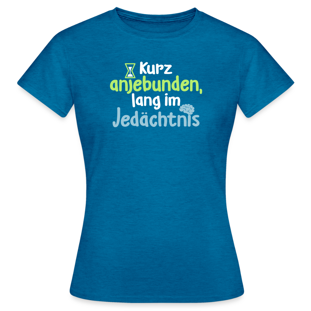 Kurz anjebunden, lang im Jedächtnis. - Frauen Premium T-Shirt - Antikblaues Saphir meliert
