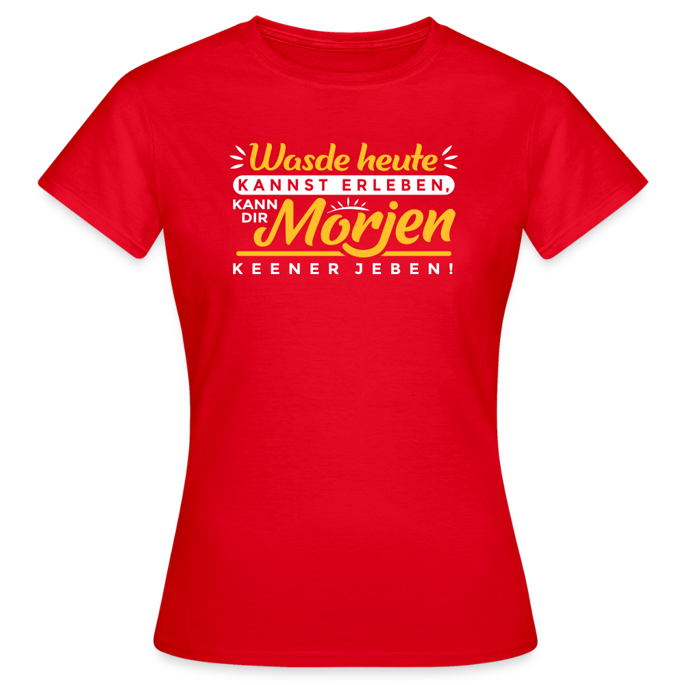 Wasde heute kannst erleben, kann dir morjen keener jeben! - Frauen Premium T-Shirt - Rot