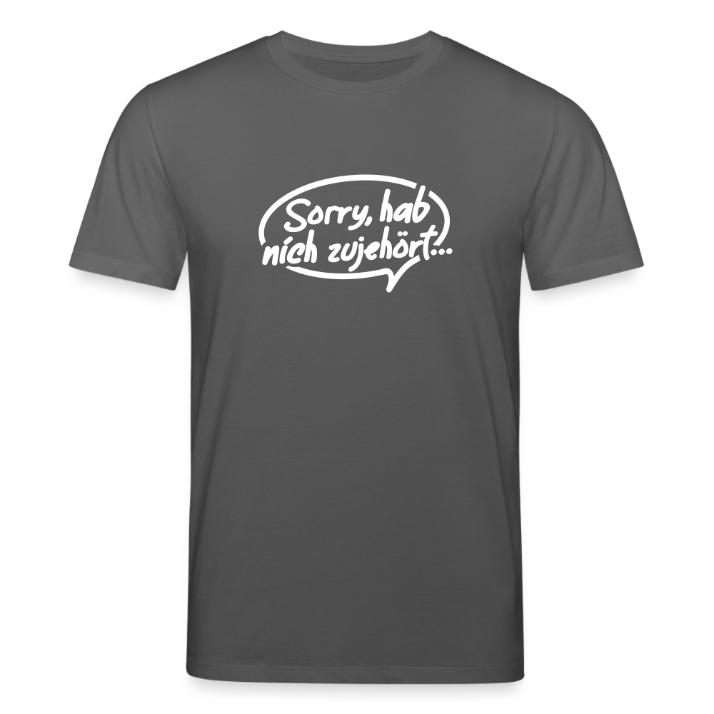 sorry, hab nich zujehört... - Unisex Bio T-Shirt - Anthrazit