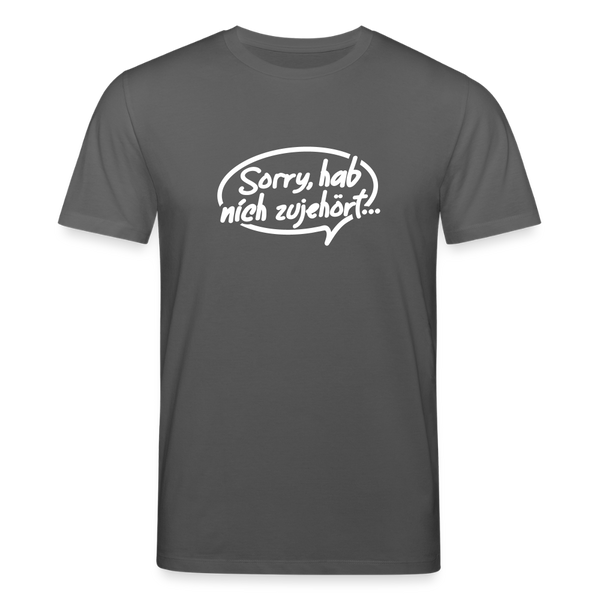 sorry, hab nich zujehört... - Unisex Bio T-Shirt - Anthrazit