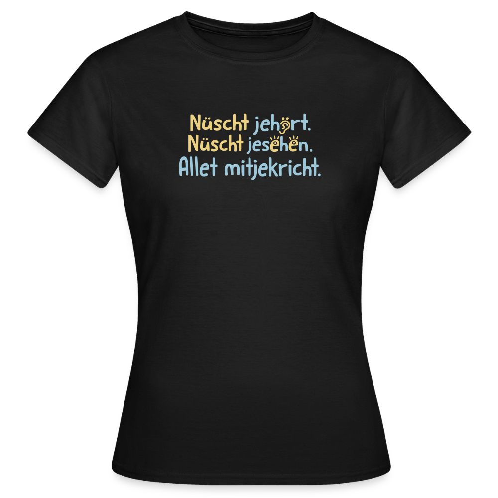 Nüscht jehört, nüscht jesehen, aba allet mitjekricht. - Frauen Premium T-Shirt - Schwarz