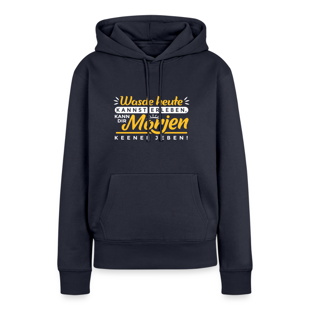 Wasde heute kannst erleben, kann dir morjen keener jeben! - Frauen Premium Hoodie - Navy