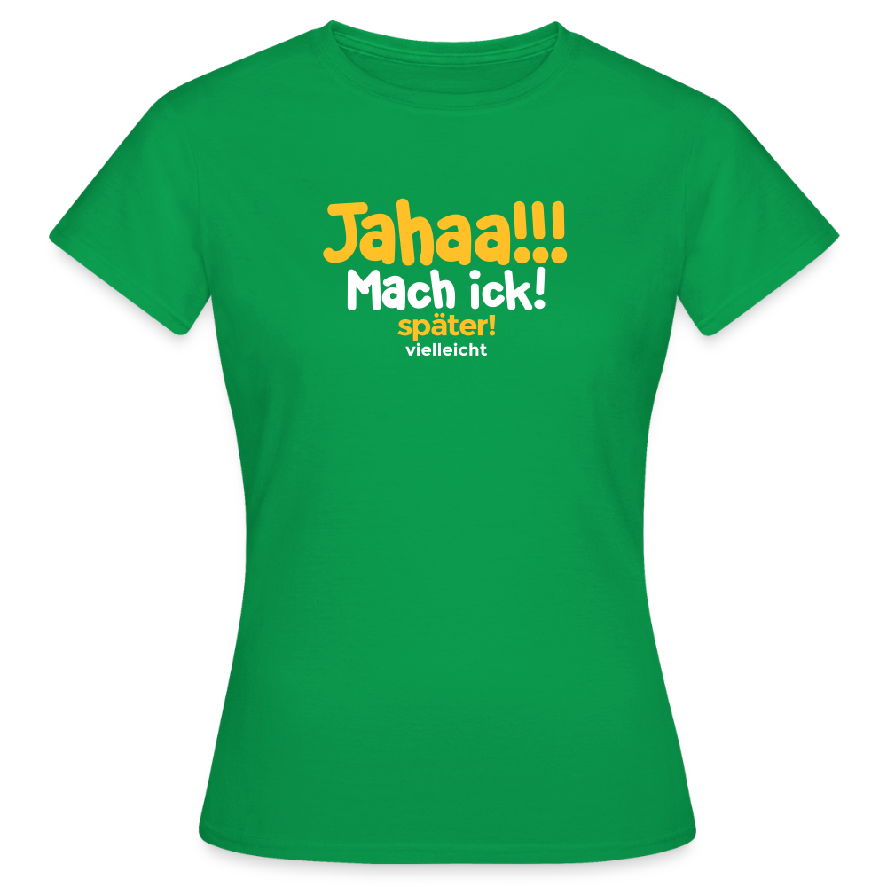 Jahaa!!! Mach ick! später! vielleicht - Frauen Premium T-Shirt - Kelly Green