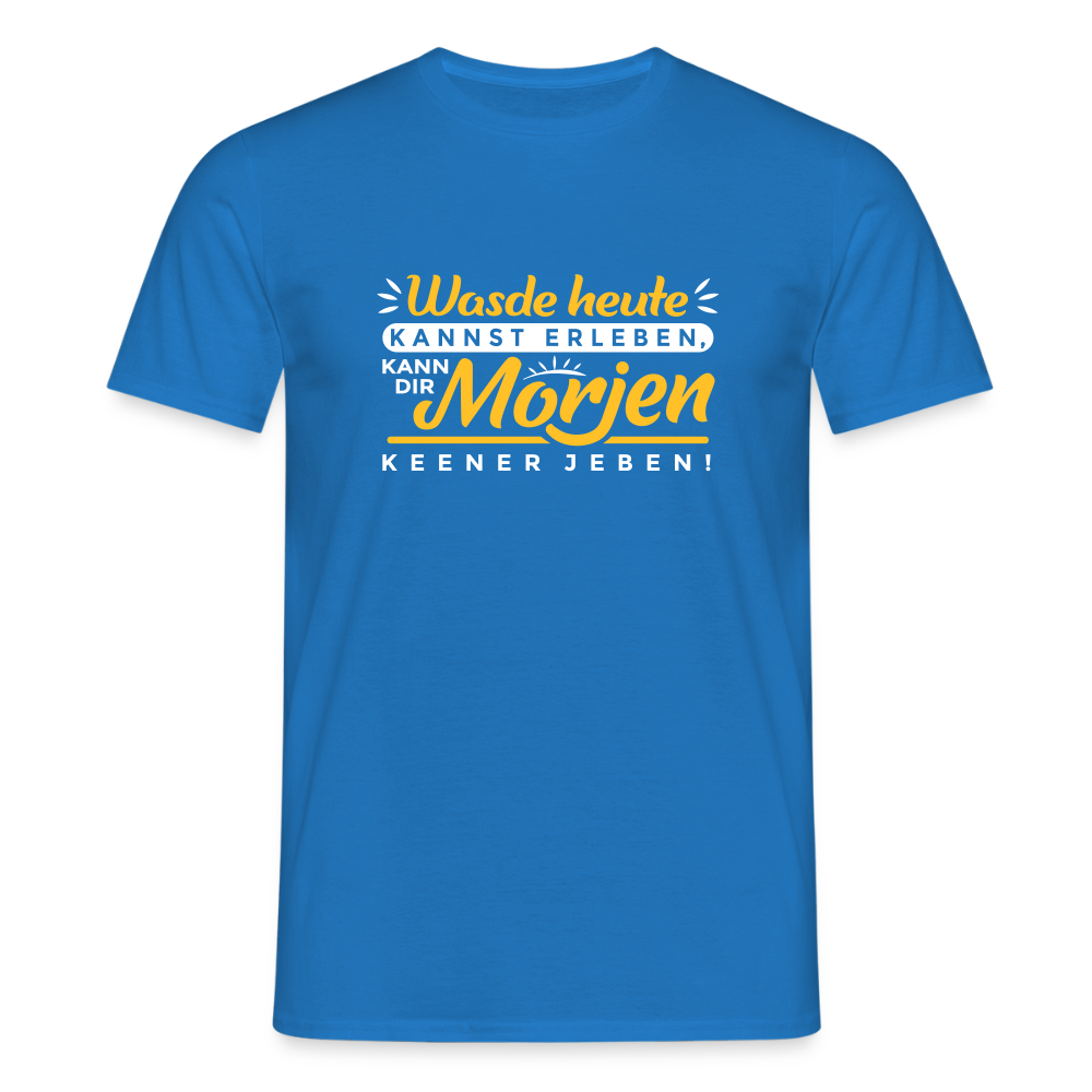Wasde heute kannst erleben, kann dir morjen keener jeben! - Männer Premium T-Shirt - Royalblau