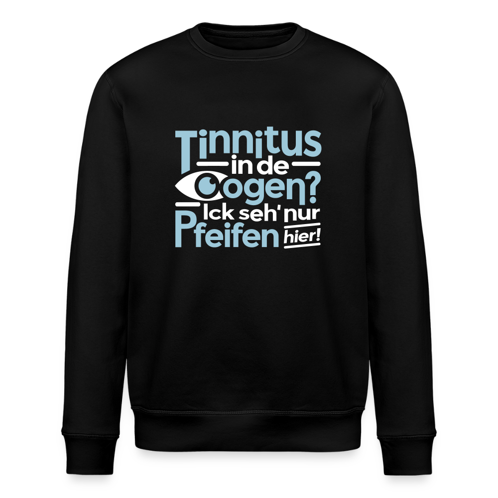 Tinnitus in de Oogen? Ick seh' nur Pfeifen hier! - Unisex Bio Sweatshirt - Schwarz