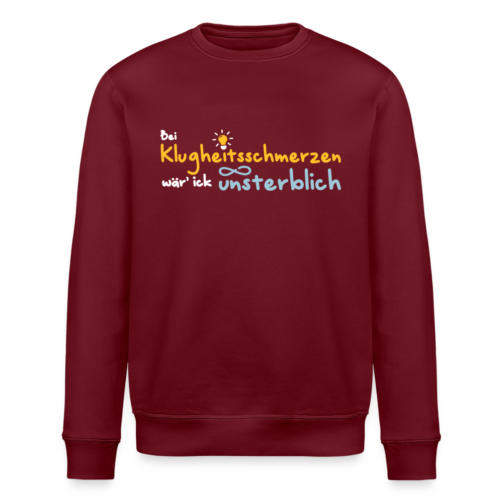 Bei Klugheitsschmerzen wär' ick unsterblich - Unisex Bio Sweatshirt - Burgunderrot