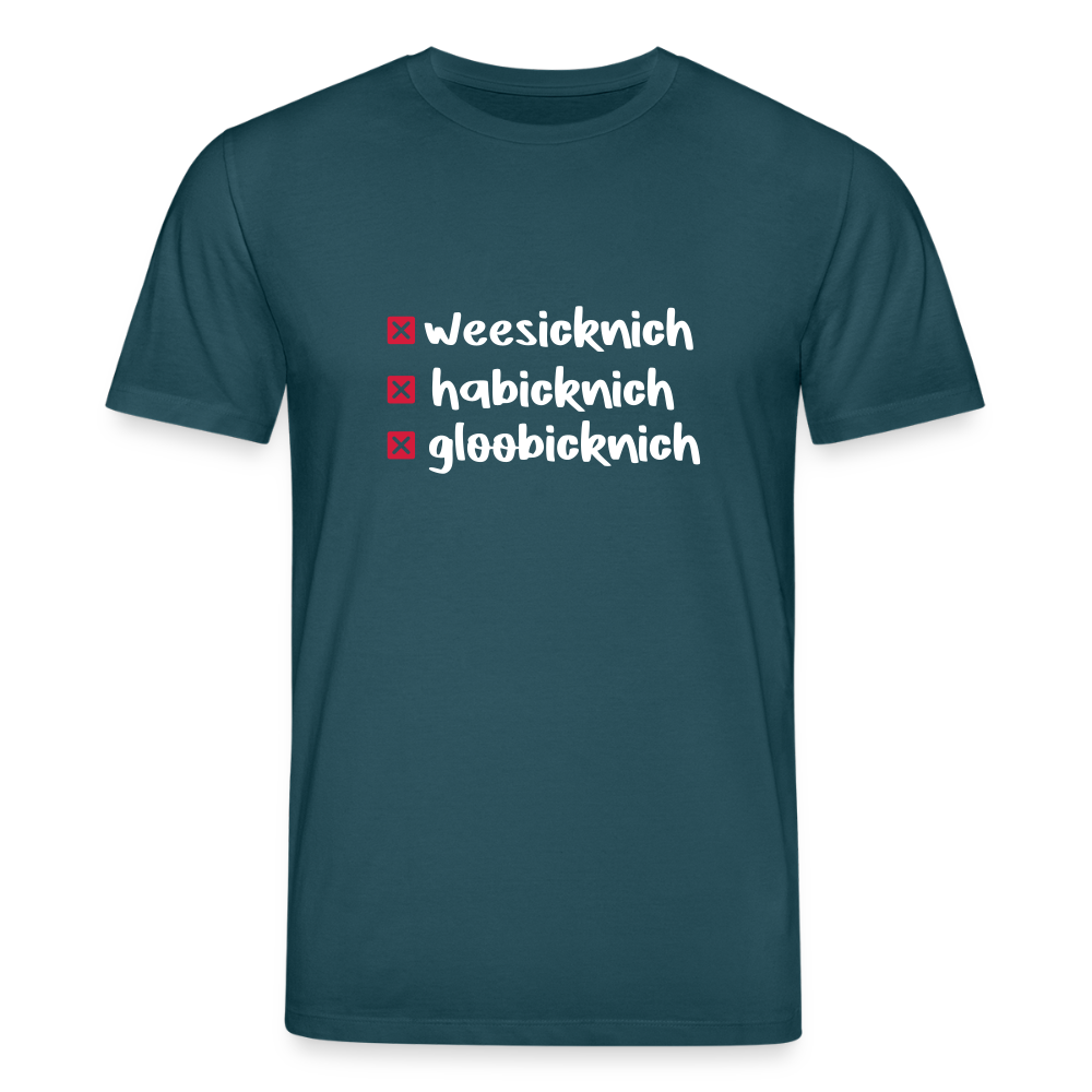 weesicknich, habicknich, gloobicknich - Unisex Bio T-Shirt - Dunkles Petrol