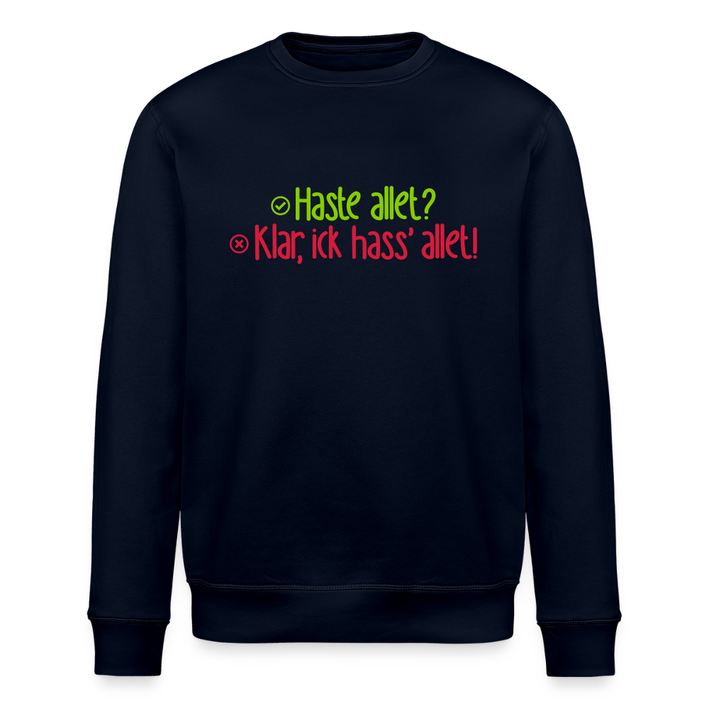 Haste allet? Klar, ick hass' allet! - Unisex Bio Sweatshirt - Navy