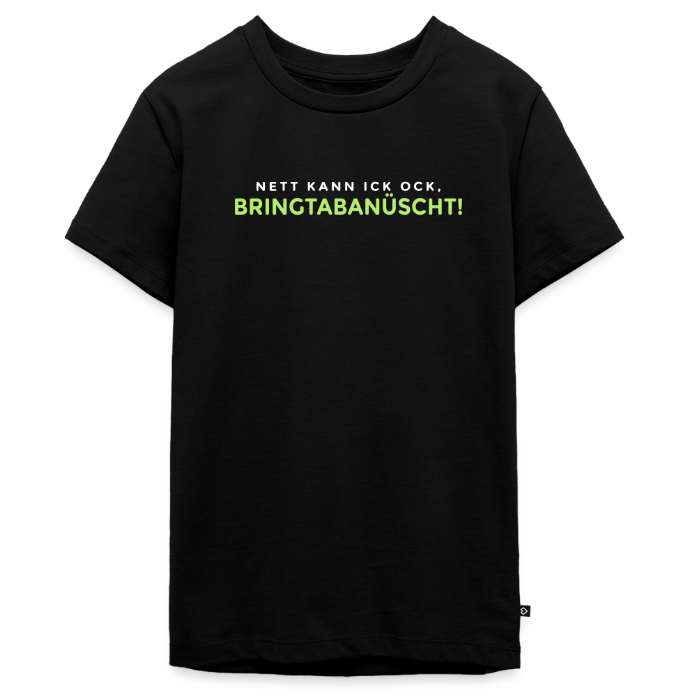 Nett kann ick och, bringtabanüscht! - Teenager Premium T-Shirt - Schwarz
