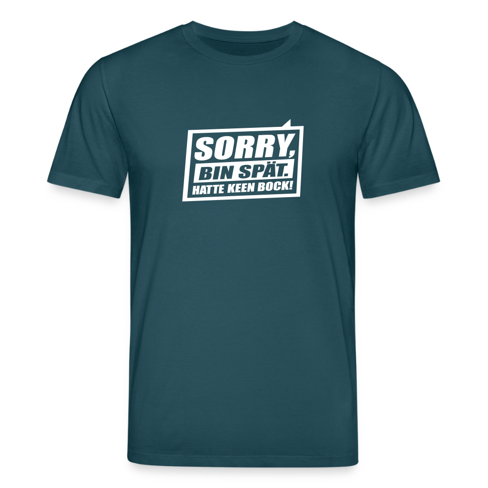 Sorry, ick bin spät. Hatte keen Bock. - Unisex Bio T-Shirt - Dunkles Petrol