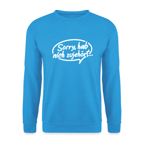 sorry, hab nich zujehört... - Unisex Pullover - Meeresblau