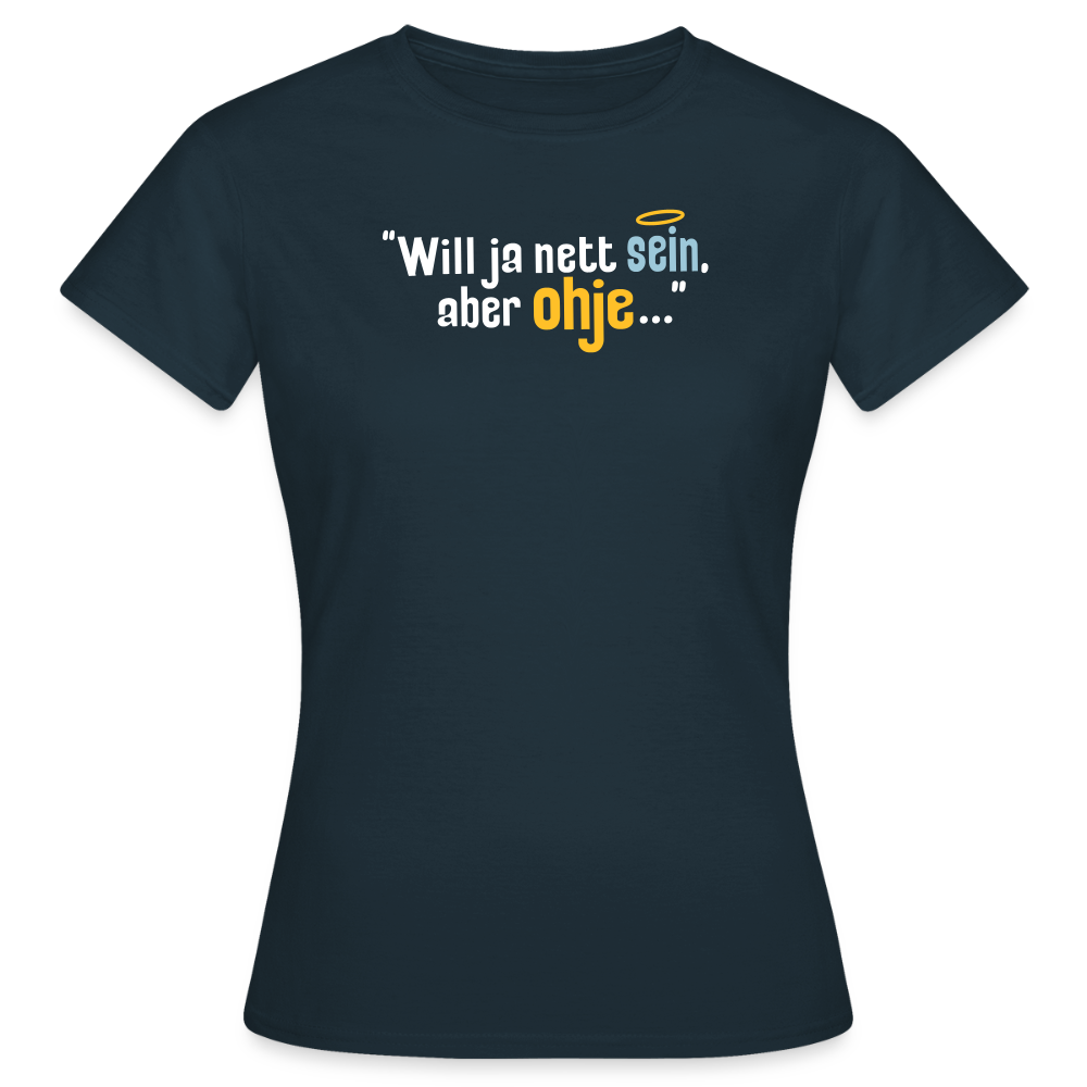 Will ja nett sein, aber ohje... - Frauen Premium T-Shirt - Navy