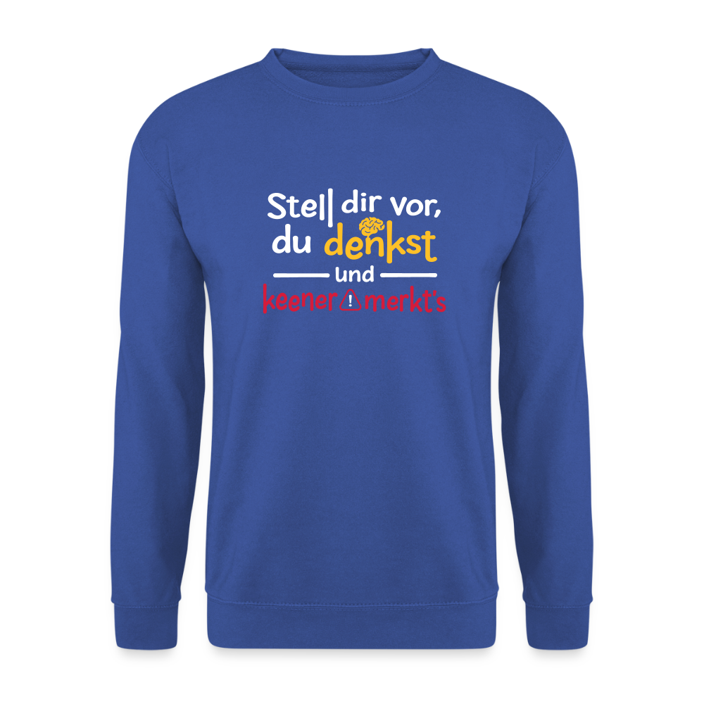 Stell dir vor, du denkst und keener merkt's. - Unisex Pullover - Royalblau