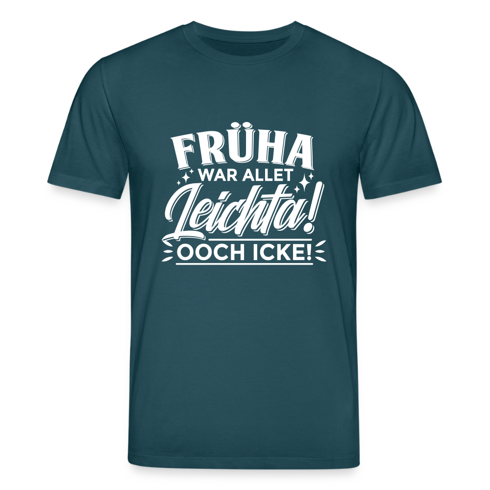 Früha war allet leichta! Ooch icke! - Unisex Bio T-Shirt - Dunkles Petrol