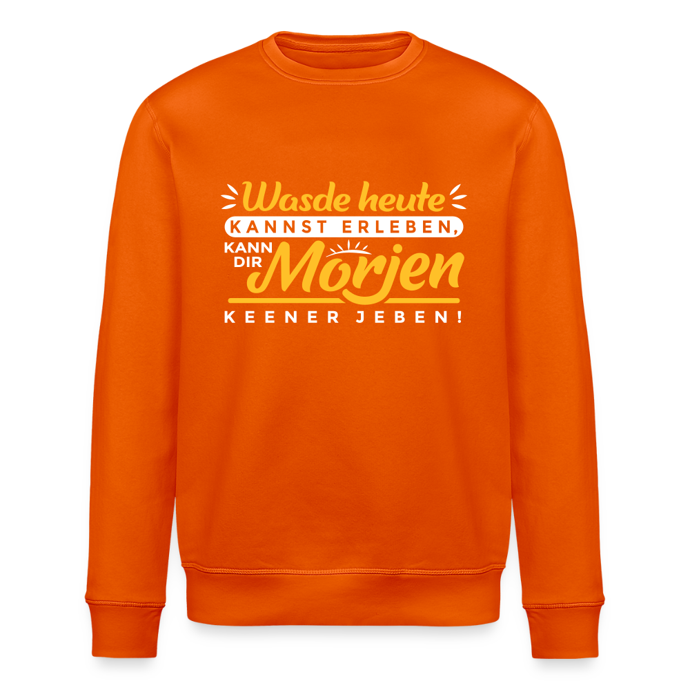 Wasde heute kannst erleben, kann dir morjen keener jeben! - Unisex Bio Sweatshirt - Tieforange