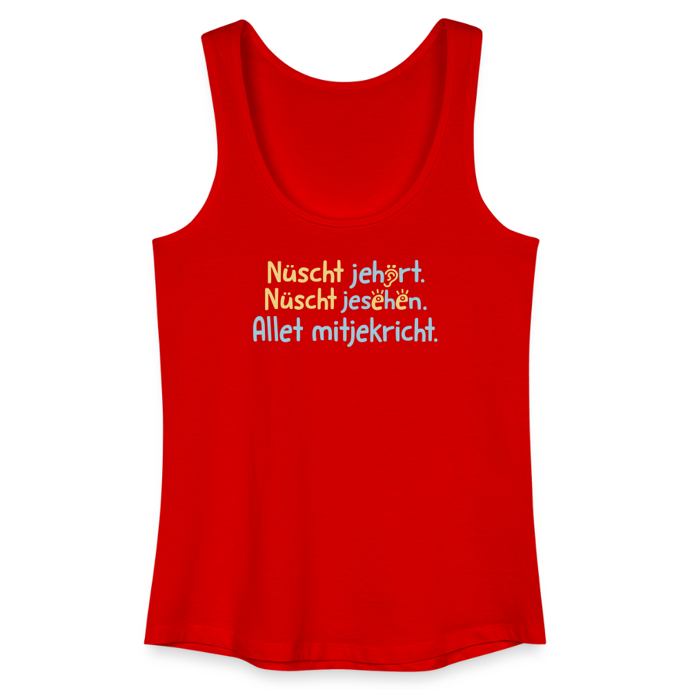 Nüscht jehört, nüscht jesehen, aba allet mitjekricht. - Frauen Bio Tank Top - Rot