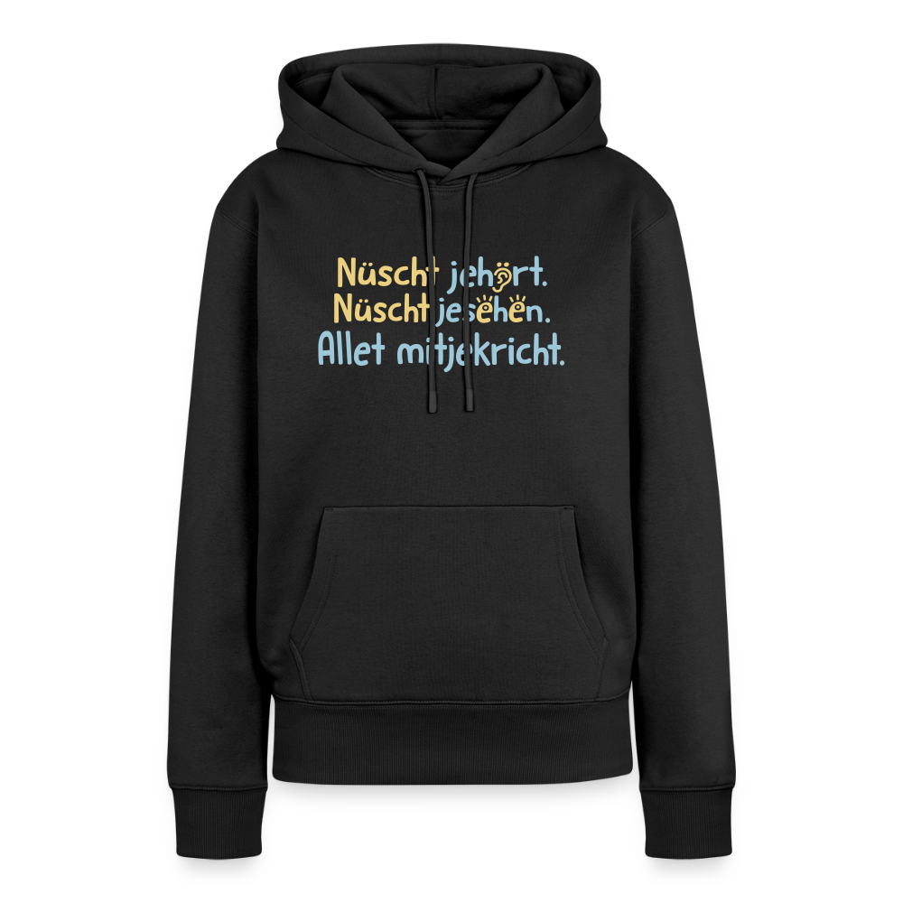 Nüscht jehört, nüscht jesehen, aba allet mitjekricht. - Frauen Premium Hoodie - Schwarz