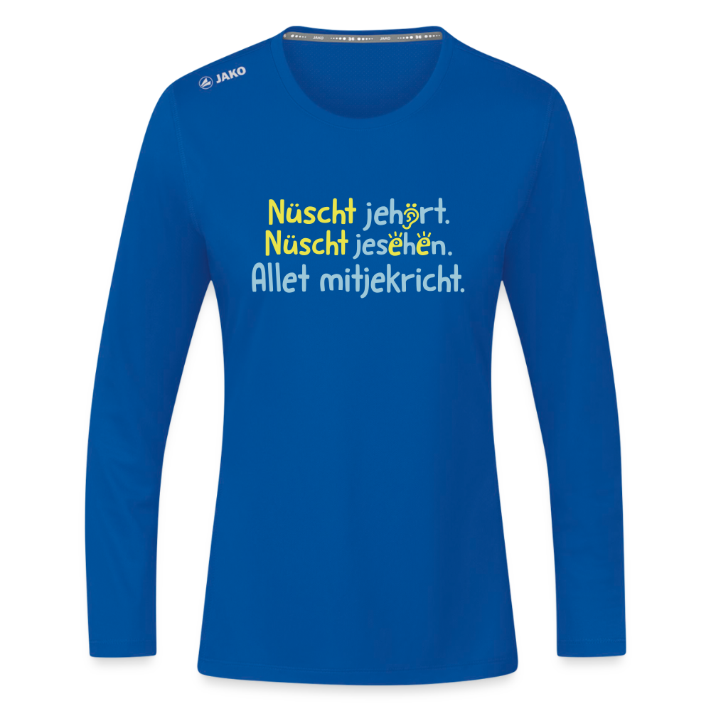 Nüscht jehört, nüscht jesehen, aba allet mitjekricht. - Frauen Sport Langarmshirt - Royalblau