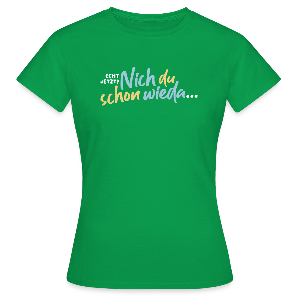 Echt jetzt? Nich du schon wieda... - Frauen Premium T-Shirt - Kelly Green