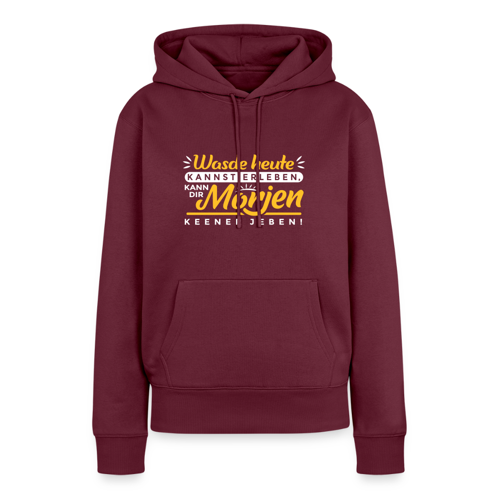 Wasde heute kannst erleben, kann dir morjen keener jeben! - Frauen Premium Hoodie - Burgunderrot