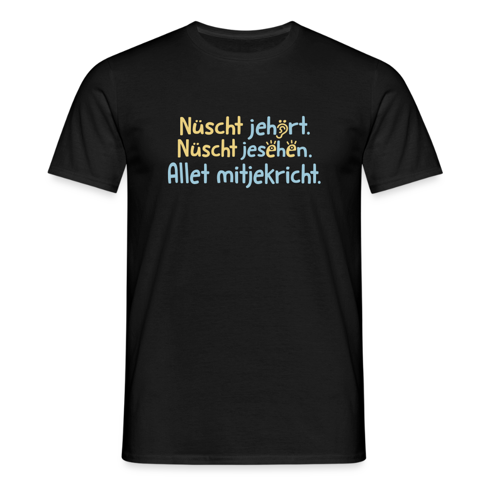 Nüscht jehört, nüscht jesehen, aba allet mitjekricht. - Männer Premium T-Shirt - Schwarz
