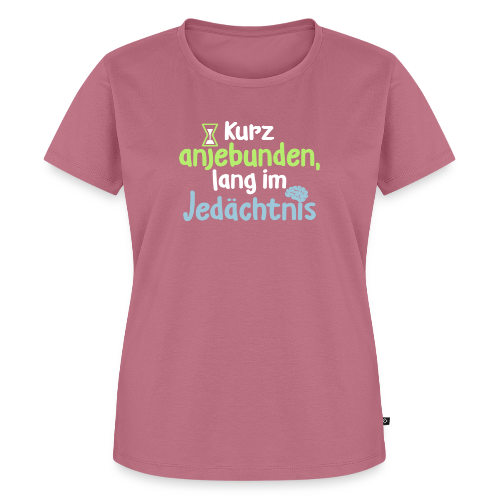 Kurz anjebunden, lang im Jedächtnis. - Frauen Premium T-Shirt - Mauve