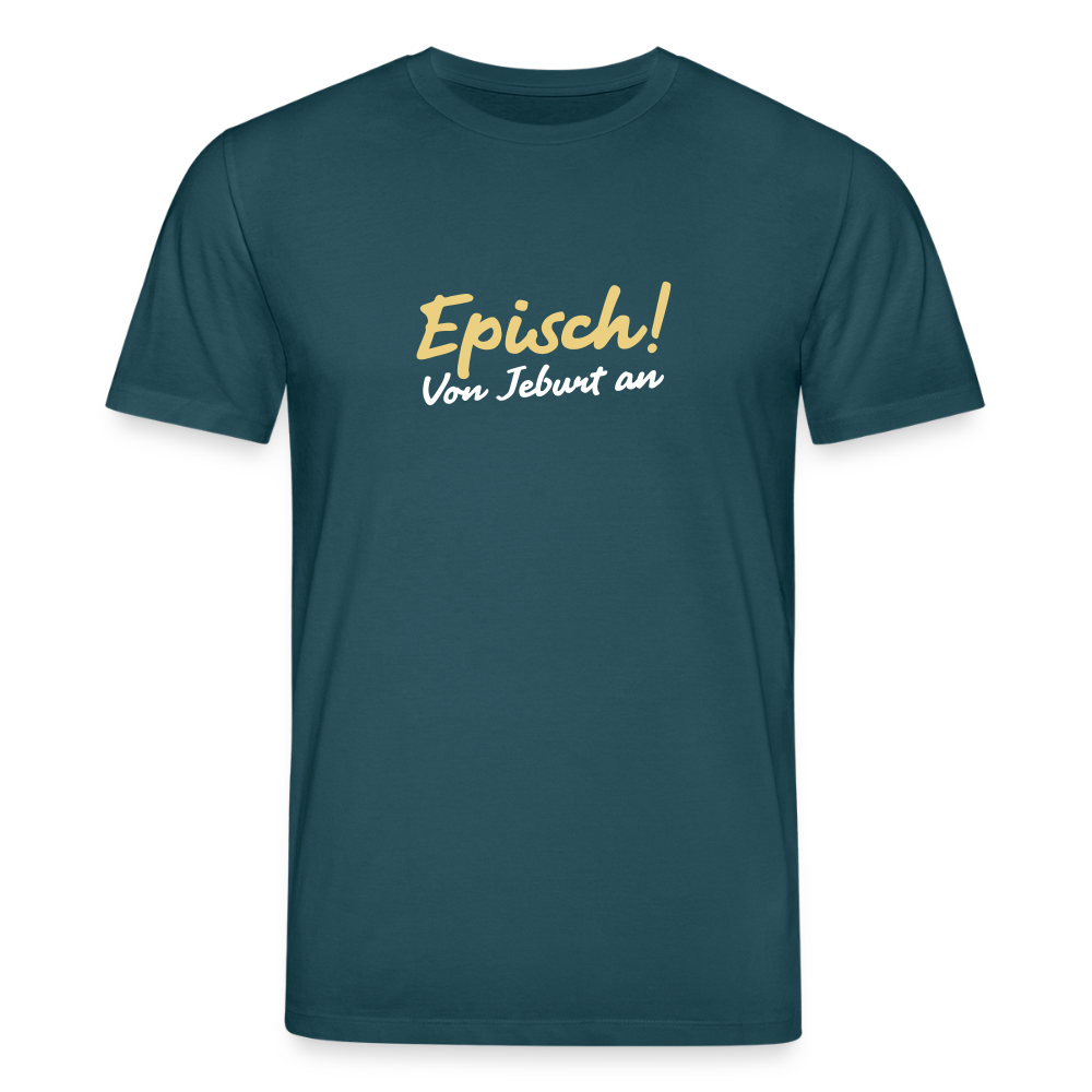 Episch! Von Jeburt an - Unisex Bio T-Shirt - Dunkles Petrol