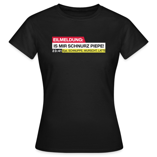 Eilmeldung: Is mir Schnurz Piepe! - Frauen Premium T-Shirt - Schwarz