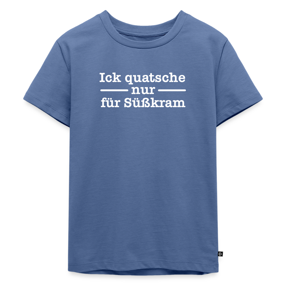 Ick quatsche nur für Süßkram - Kinder Premium T-Shirt - Taubenblau