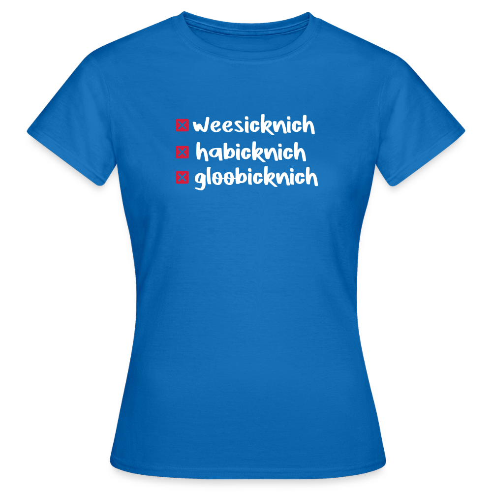weesicknich, habicknich, gloobicknich - Frauen Premium T-Shirt - Royalblau