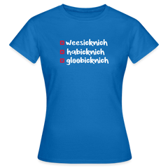 weesicknich, habicknich, gloobicknich - Frauen Premium T-Shirt