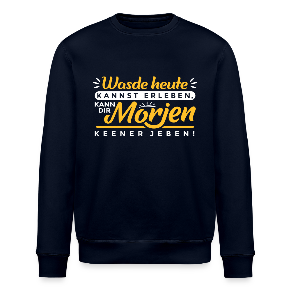 Wasde heute kannst erleben, kann dir morjen keener jeben! - Unisex Bio Sweatshirt - Navy