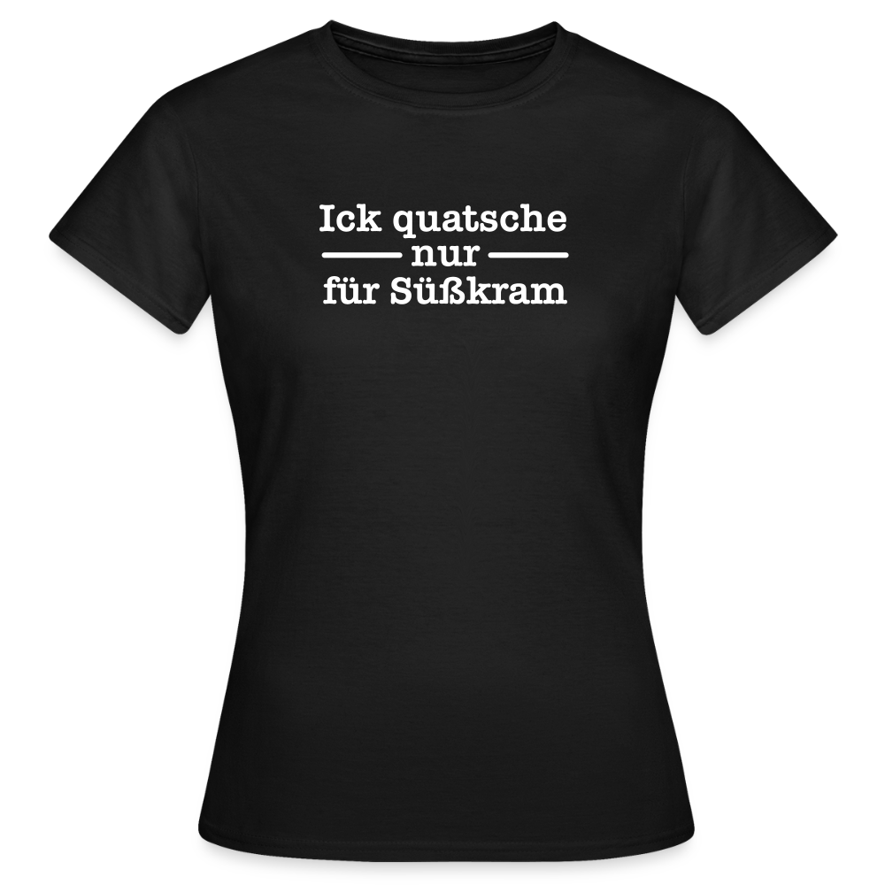Ick quatsche nur für Süßkram - Frauen Premium T-Shirt - Schwarz