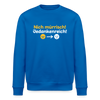 Nich mürrisch! Jedankenreich! - Unisex Bio Sweatshirt - Königsblau