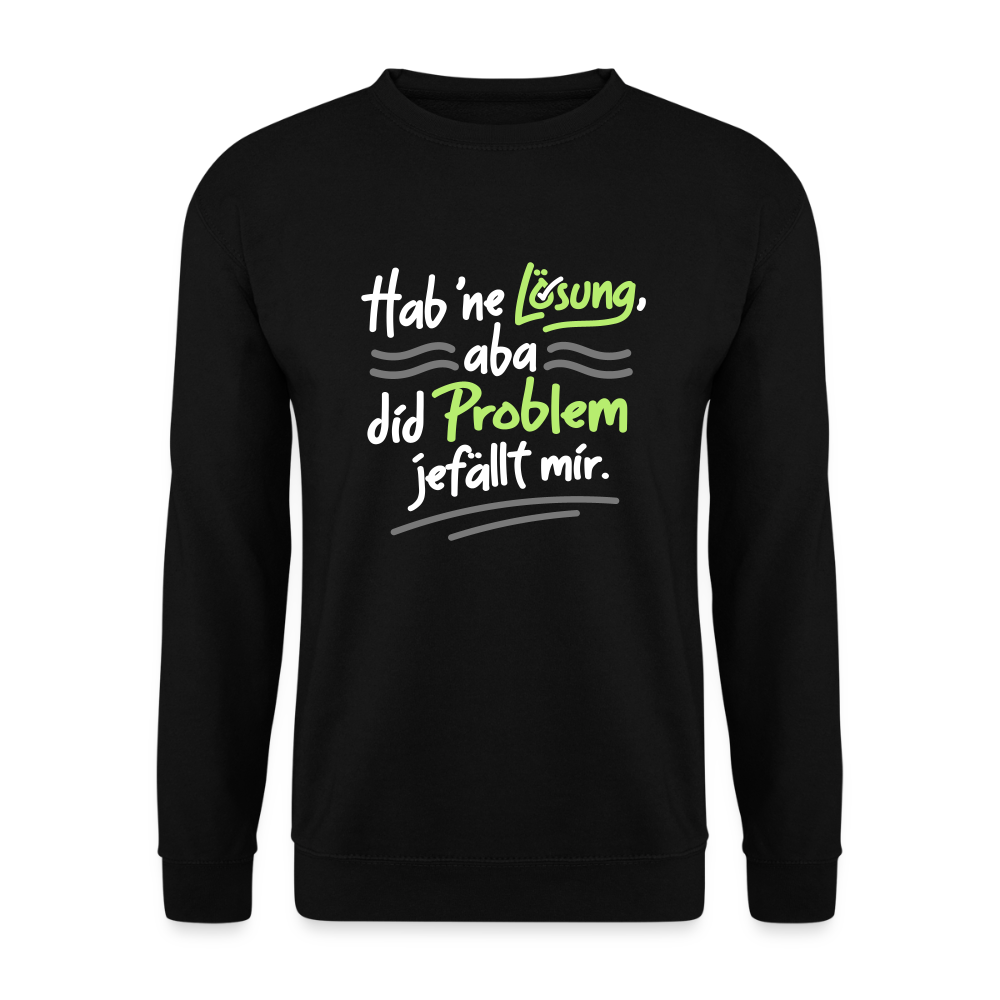 Hab 'ne Lösung, aba did Problem jefällt mir. - Unisex Pullover - Schwarz