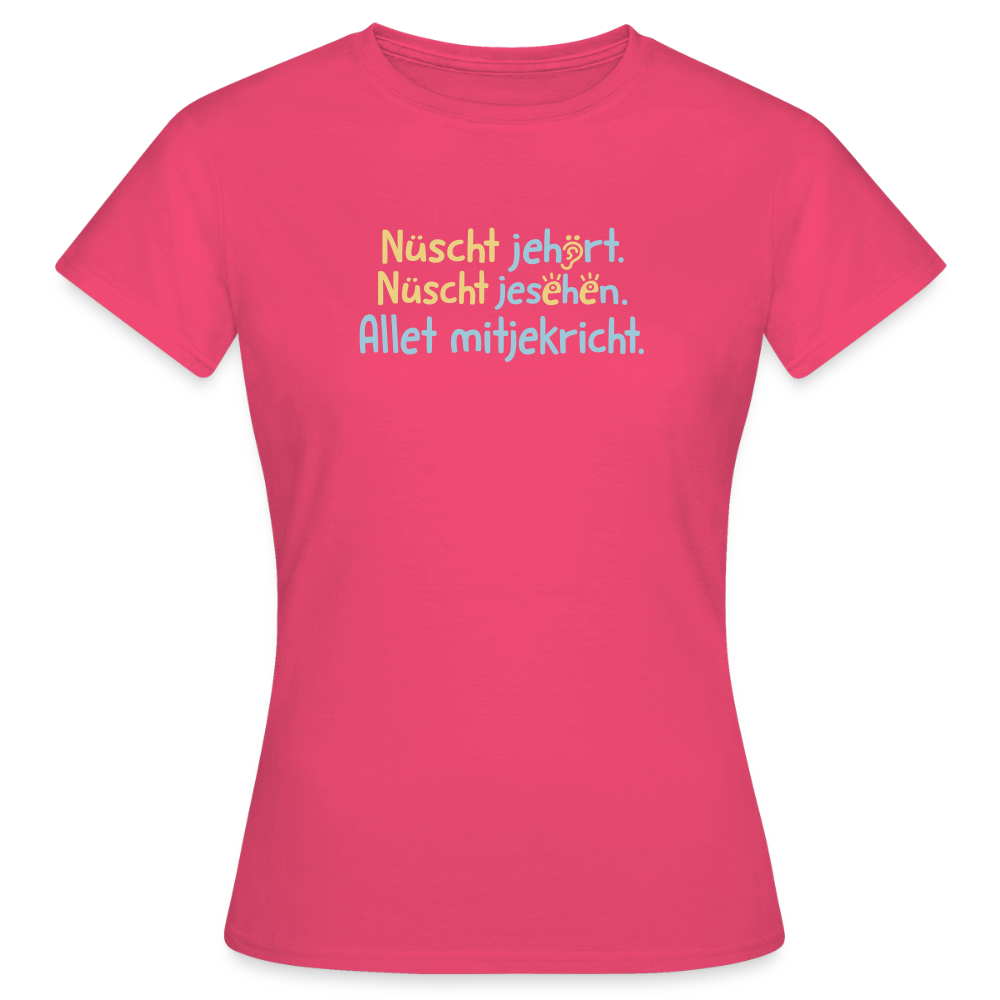 Nüscht jehört, nüscht jesehen, aba allet mitjekricht. - Frauen Premium T-Shirt - Azalea