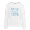 Meene Töle und Icke - Teenager Langarmshirt - Weiß
